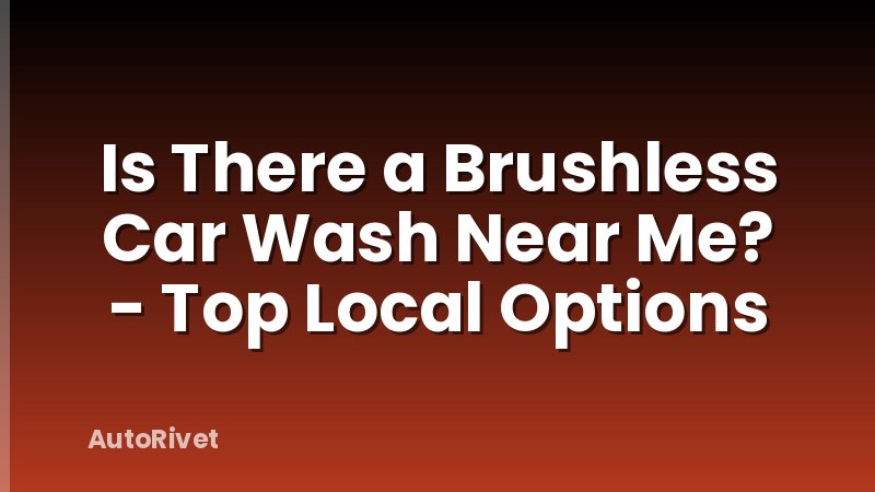 Is There a Brushless Car Wash Near Me? - Top Local Options