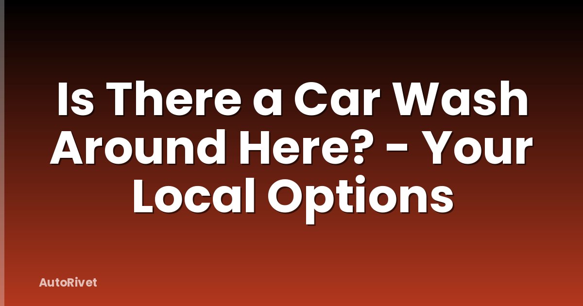 Is There a Car Wash Around Here? - Your Local Options