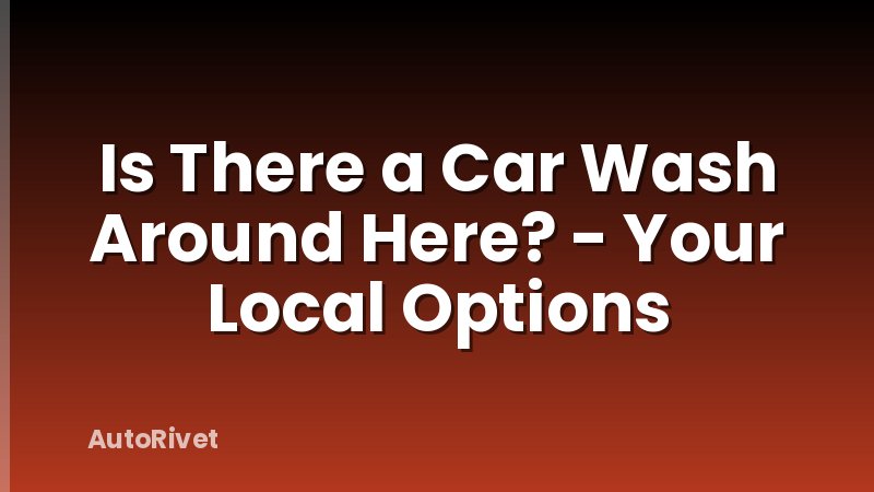 Is There a Car Wash Around Here? - Your Local Options
