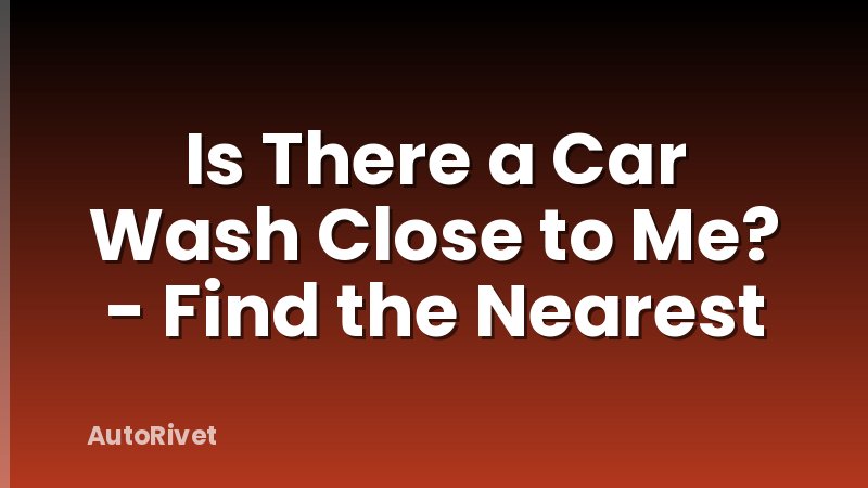 Is There a Car Wash Close to Me? - Find the Nearest