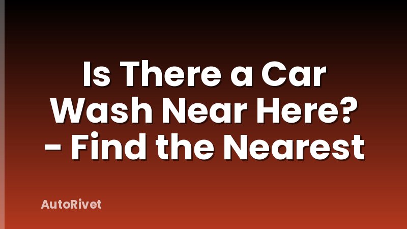 Is There a Car Wash Near Here? - Find the Nearest