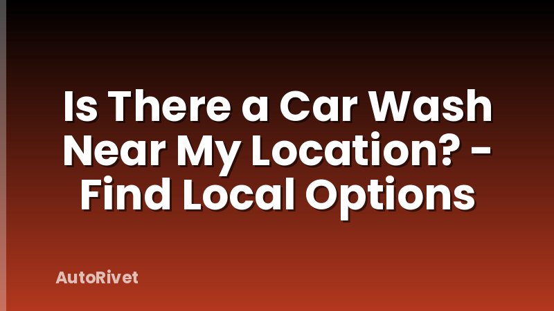 Is There a Car Wash Near My Location? - Find Local Options