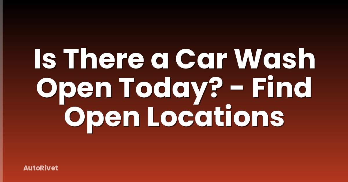 Is There a Car Wash Open Today? - Find Open Locations