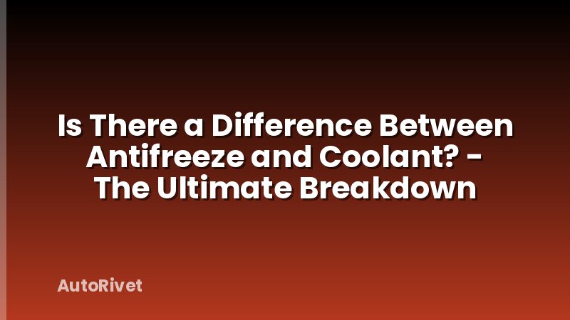 Is There a Difference Between Antifreeze and Coolant? - The Ultimate Breakdown