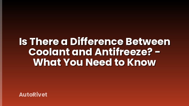 Is There a Difference Between Coolant and Antifreeze? - What You Need to Know