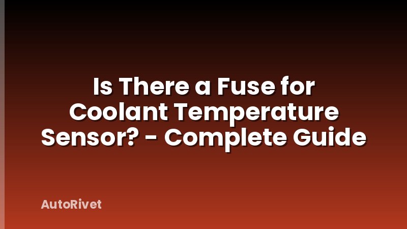 Is There a Fuse for Coolant Temperature Sensor? - Complete Guide
