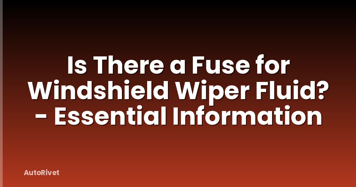 Is There a Fuse for Windshield Wiper Fluid? - Essential Information