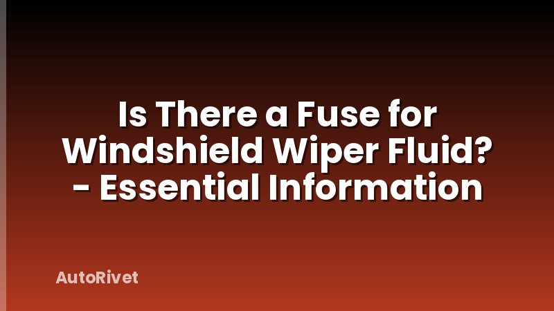 Is There a Fuse for Windshield Wiper Fluid? - Essential Information