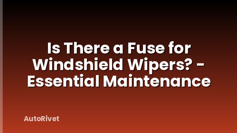Is There a Fuse for Windshield Wipers? - Essential Maintenance