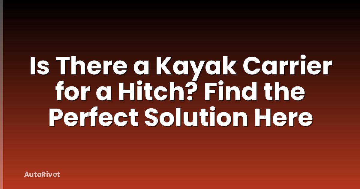 Is There a Kayak Carrier for a Hitch? Find the Perfect Solution Here
