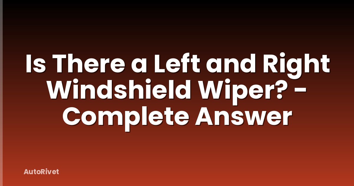 Is There a Left and Right Windshield Wiper? - Complete Answer