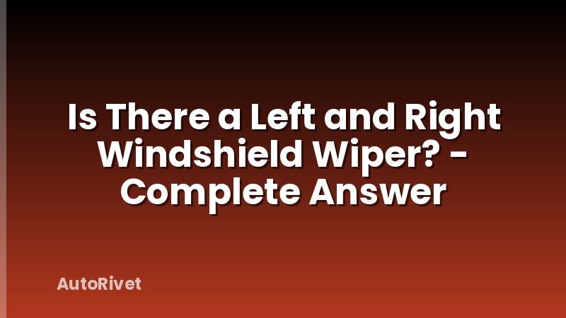 Is There a Left and Right Windshield Wiper? - Complete Answer