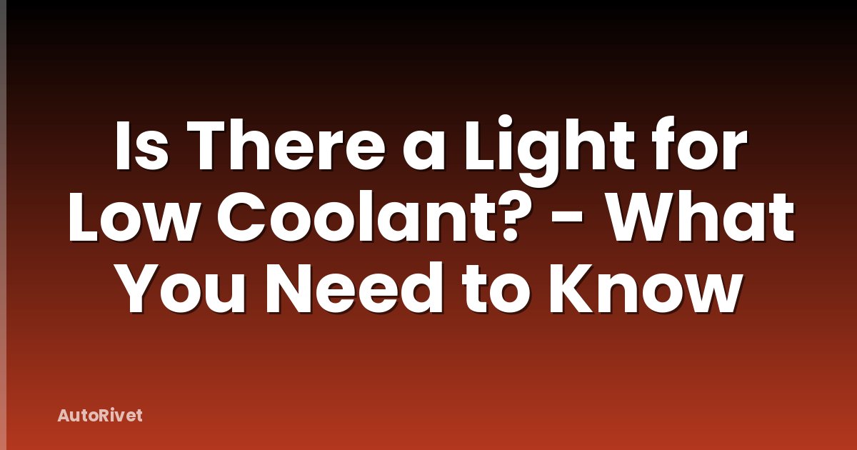 Is There a Light for Low Coolant? - What You Need to Know