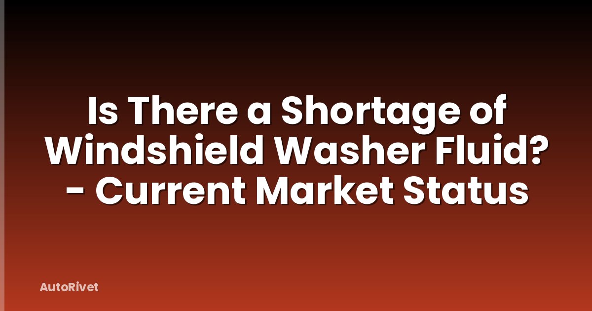 Is There a Shortage of Windshield Washer Fluid? - Current Market Status