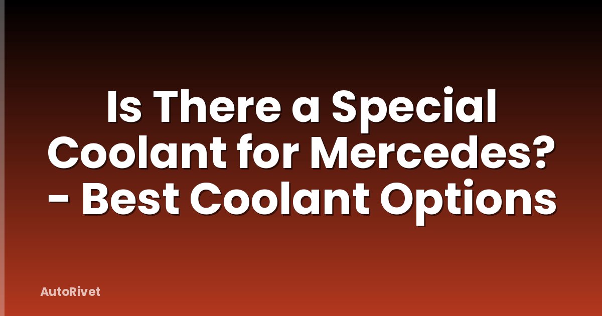 Is There a Special Coolant for Mercedes? - Best Coolant Options