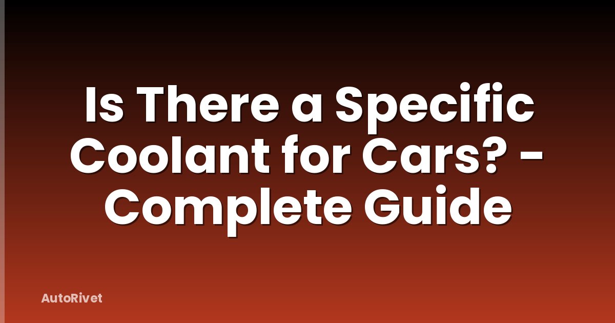 Is There a Specific Coolant for Cars? - Complete Guide