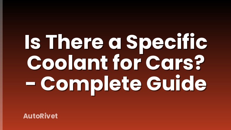 Is There a Specific Coolant for Cars? - Complete Guide