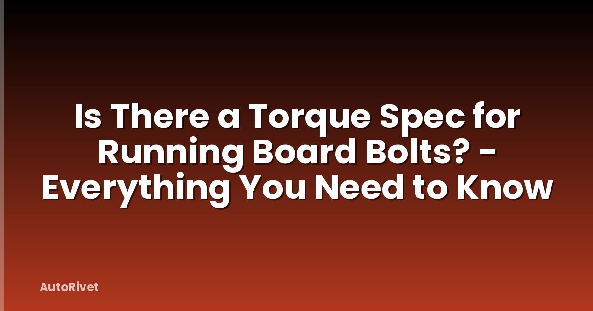 Is There a Torque Spec for Running Board Bolts? - Everything You Need to Know