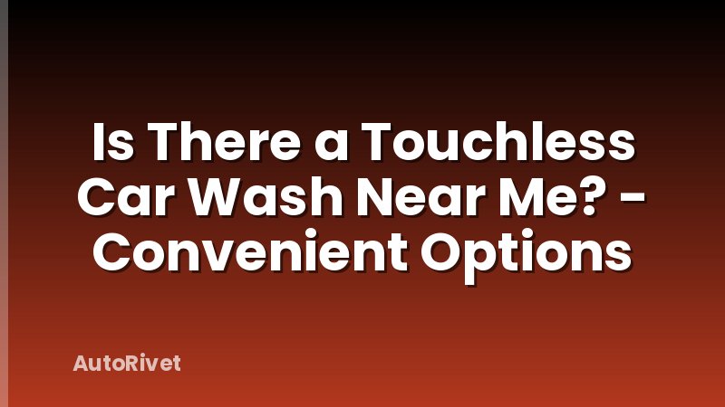 Is There a Touchless Car Wash Near Me? - Convenient Options