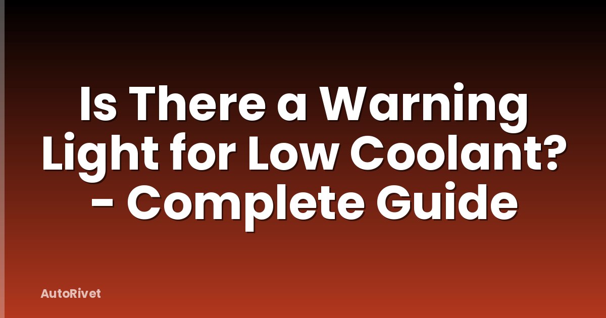 Is There a Warning Light for Low Coolant? - Complete Guide