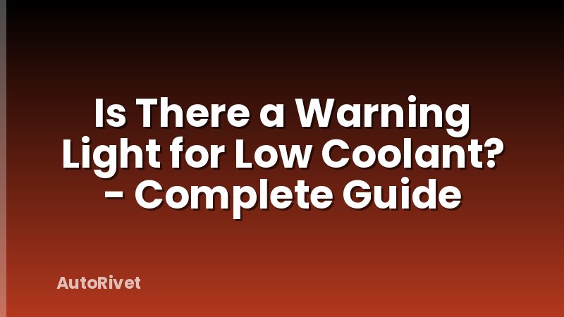 Is There a Warning Light for Low Coolant? - Complete Guide