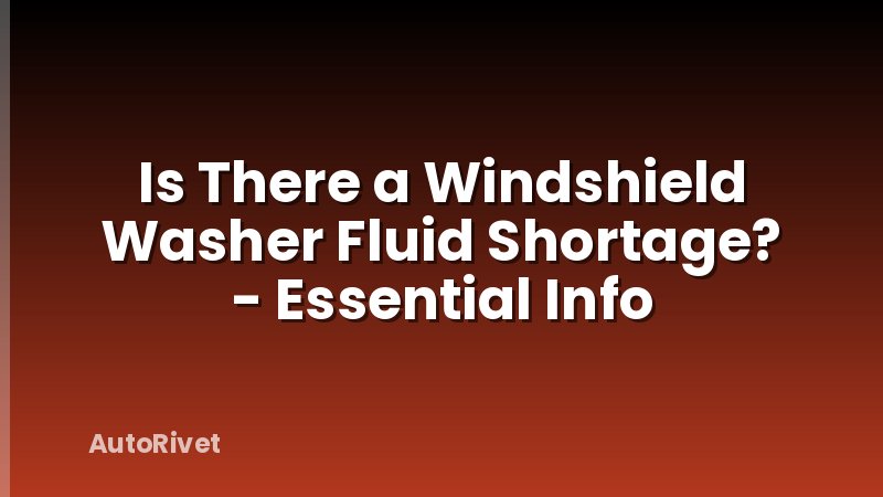 Is There a Windshield Washer Fluid Shortage? - Essential Info