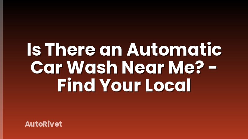 Is There an Automatic Car Wash Near Me? - Find Your Local