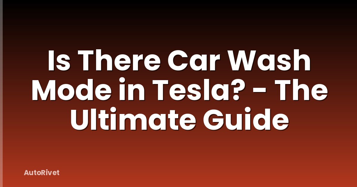 Is There Car Wash Mode in Tesla? - The Ultimate Guide