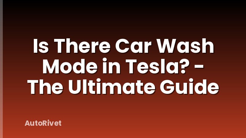 Is There Car Wash Mode in Tesla? - The Ultimate Guide