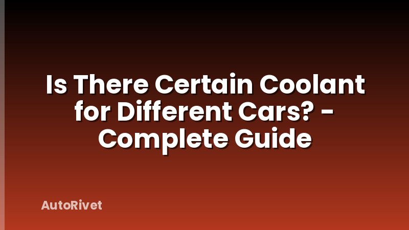 Is There Certain Coolant for Different Cars? - Complete Guide