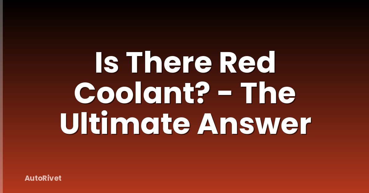 Is There Red Coolant? - The Ultimate Answer