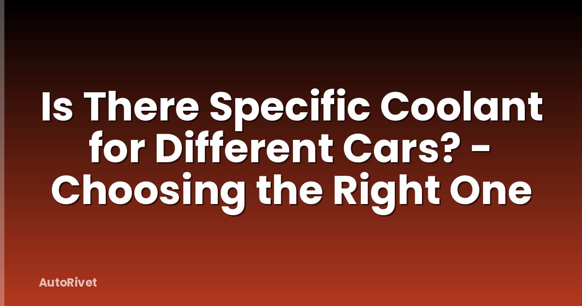 Is There Specific Coolant for Different Cars? - Choosing the Right One