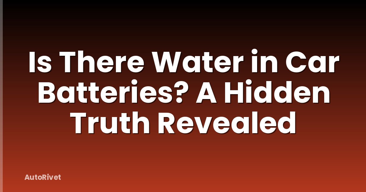 Is There Water in Car Batteries? A Hidden Truth Revealed