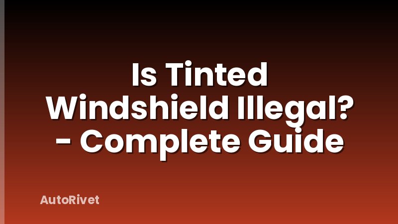 Is Tinted Windshield Illegal? - Complete Guide