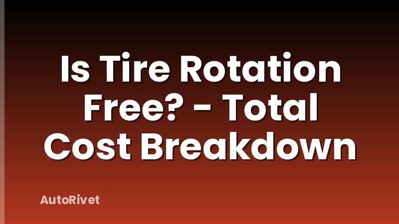 Is Tire Rotation Free? - Total Cost Breakdown