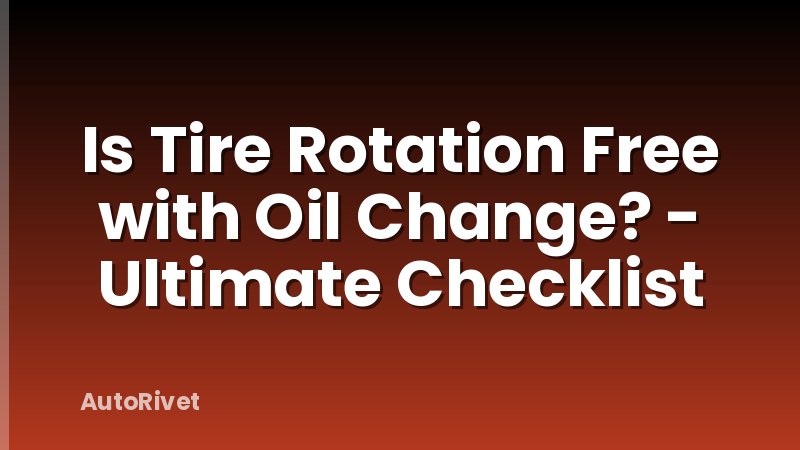 Is Tire Rotation Free with Oil Change? - Ultimate Checklist