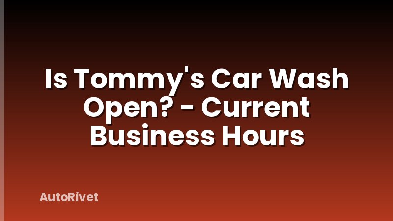 Is Tommy's Car Wash Open? - Current Business Hours