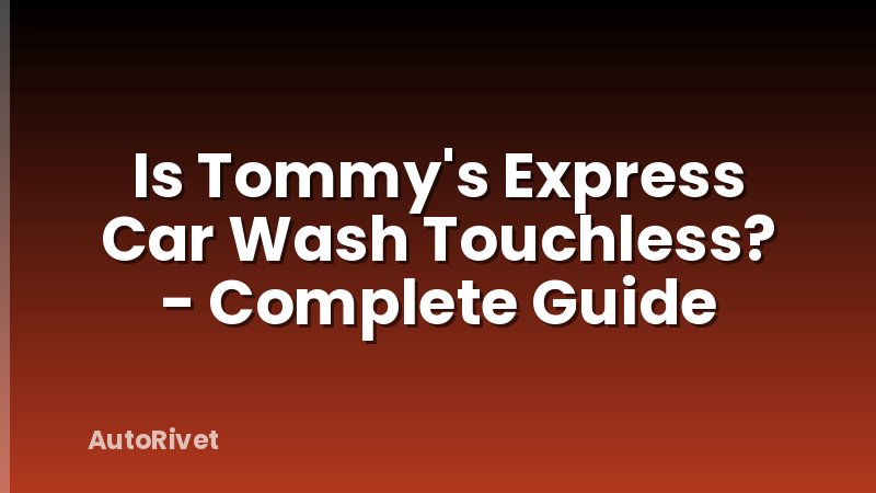 Is Tommy's Express Car Wash Touchless? - Complete Guide