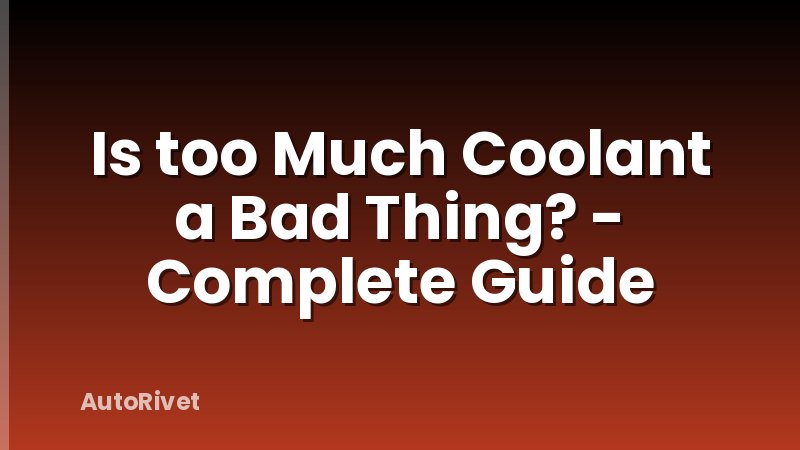 Is too Much Coolant a Bad Thing? - Complete Guide