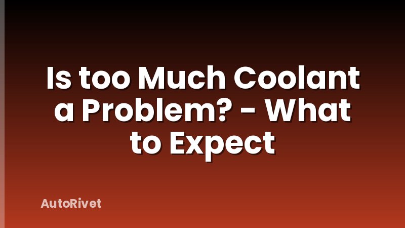 Is too Much Coolant a Problem? - What to Expect