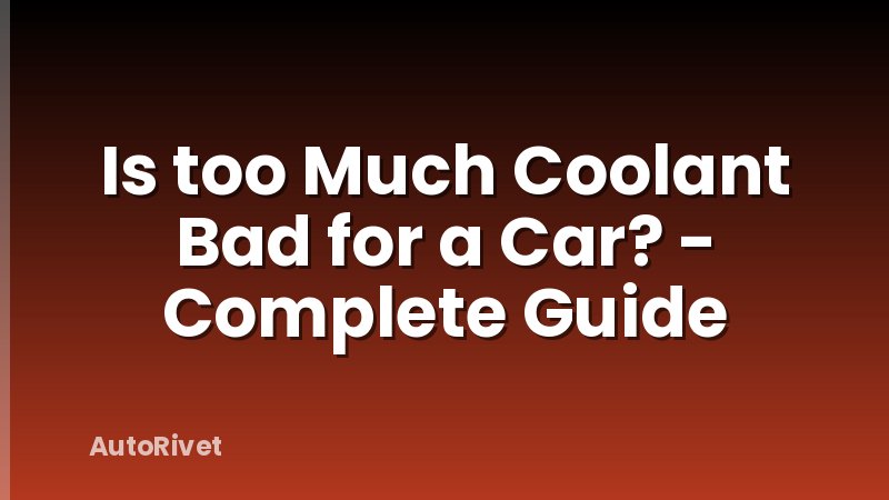 Is too Much Coolant Bad for a Car? - Complete Guide