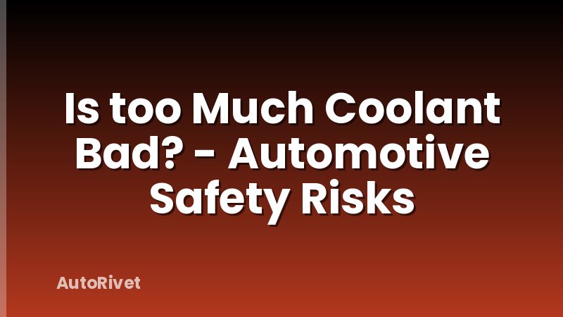 Is too Much Coolant Bad? - Automotive Safety Risks