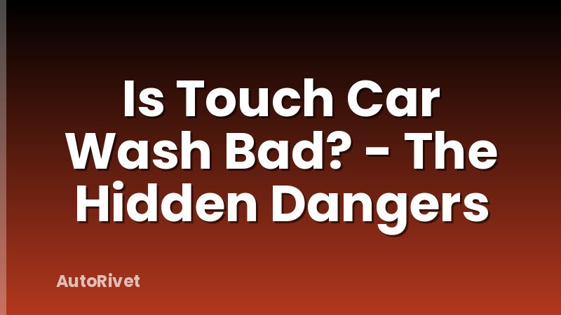 Is Touch Car Wash Bad? - The Hidden Dangers