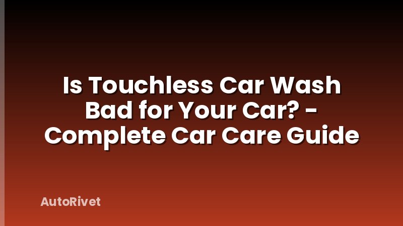 Is Touchless Car Wash Bad for Your Car? - Complete Car Care Guide