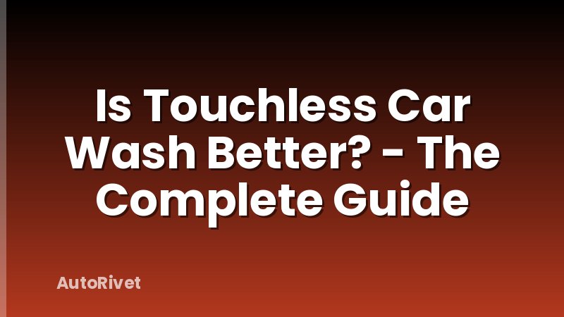 Is Touchless Car Wash Better? - The Complete Guide