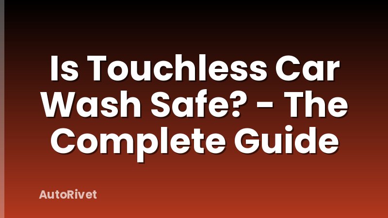 Is Touchless Car Wash Safe? - The Complete Guide