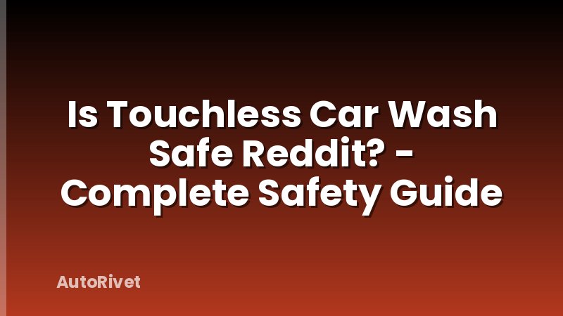 Is Touchless Car Wash Safe Reddit? - Complete Safety Guide