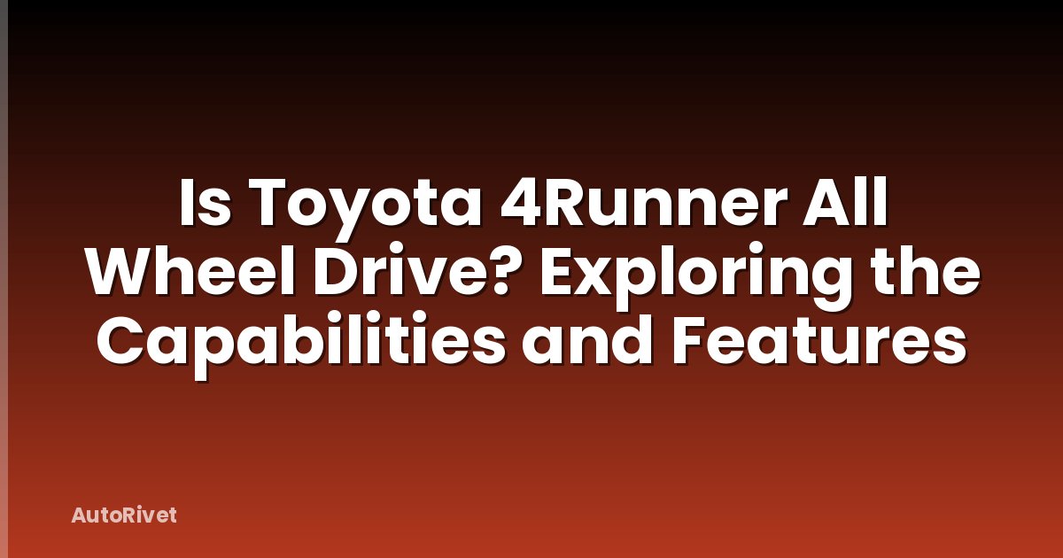 Is Toyota 4Runner All Wheel Drive? Exploring the Capabilities and Features