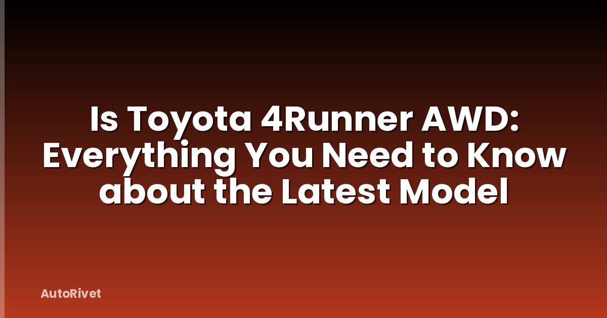 Is Toyota 4Runner AWD: Everything You Need to Know about the Latest Model