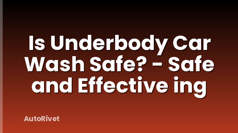 Is Underbody Car Wash Safe? - Safe and Effective ing